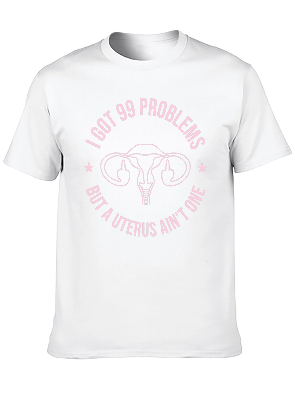 I Got 99 Problems Funny Uterus T-Shirt