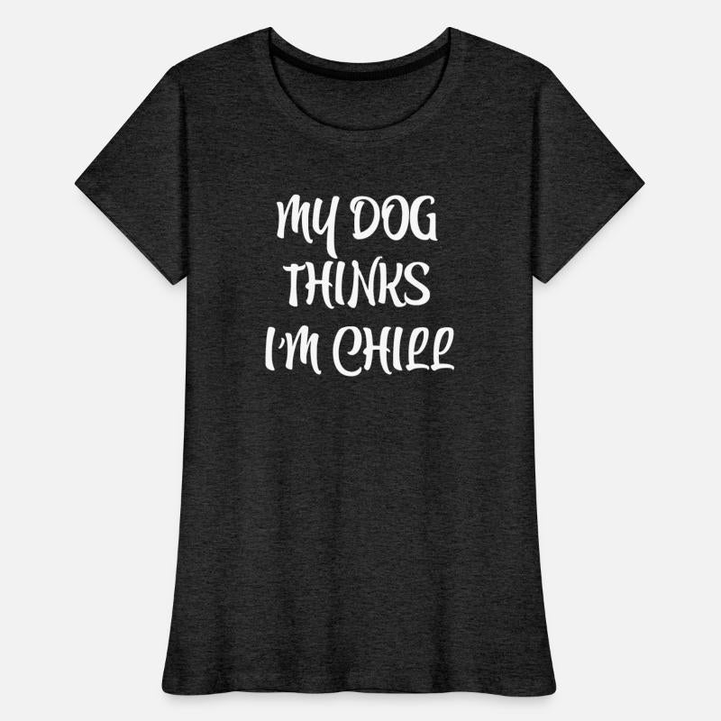 My Dog Thinks I'm Chill -Funny sarcastic humor