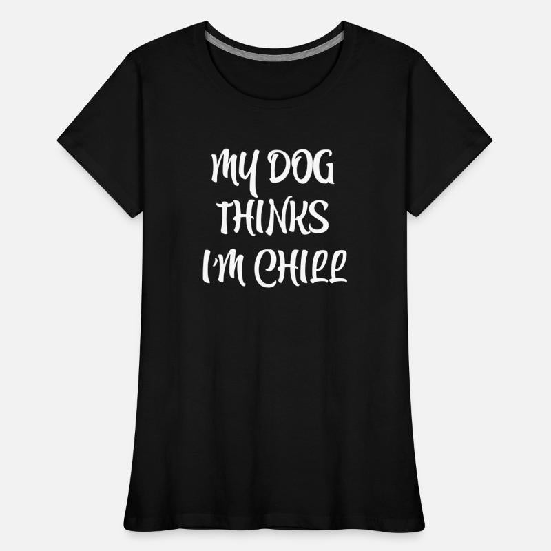 My Dog Thinks I'm Chill -Funny sarcastic humor