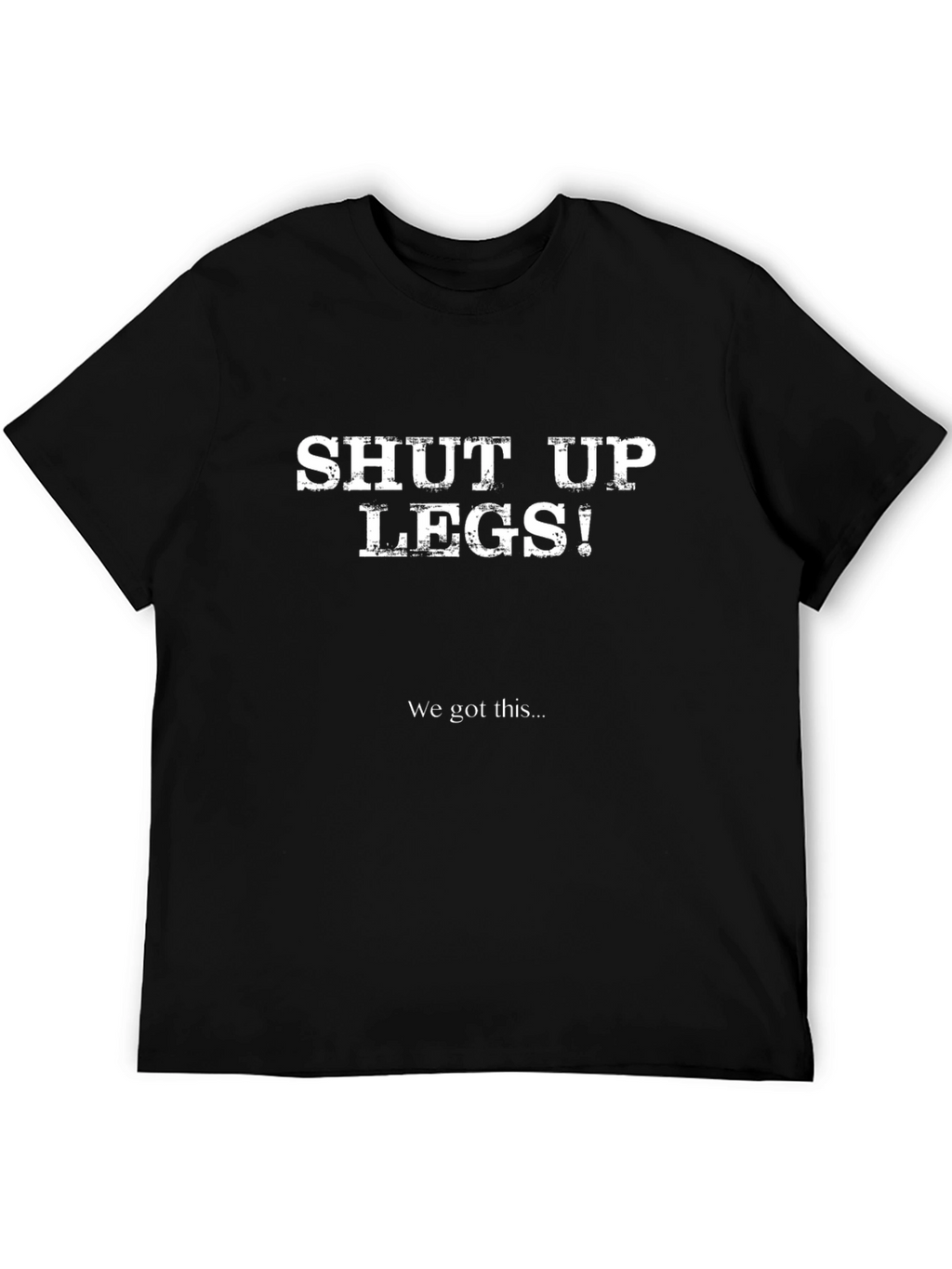 Shut Up Legs! Funny Workout T-Shirt