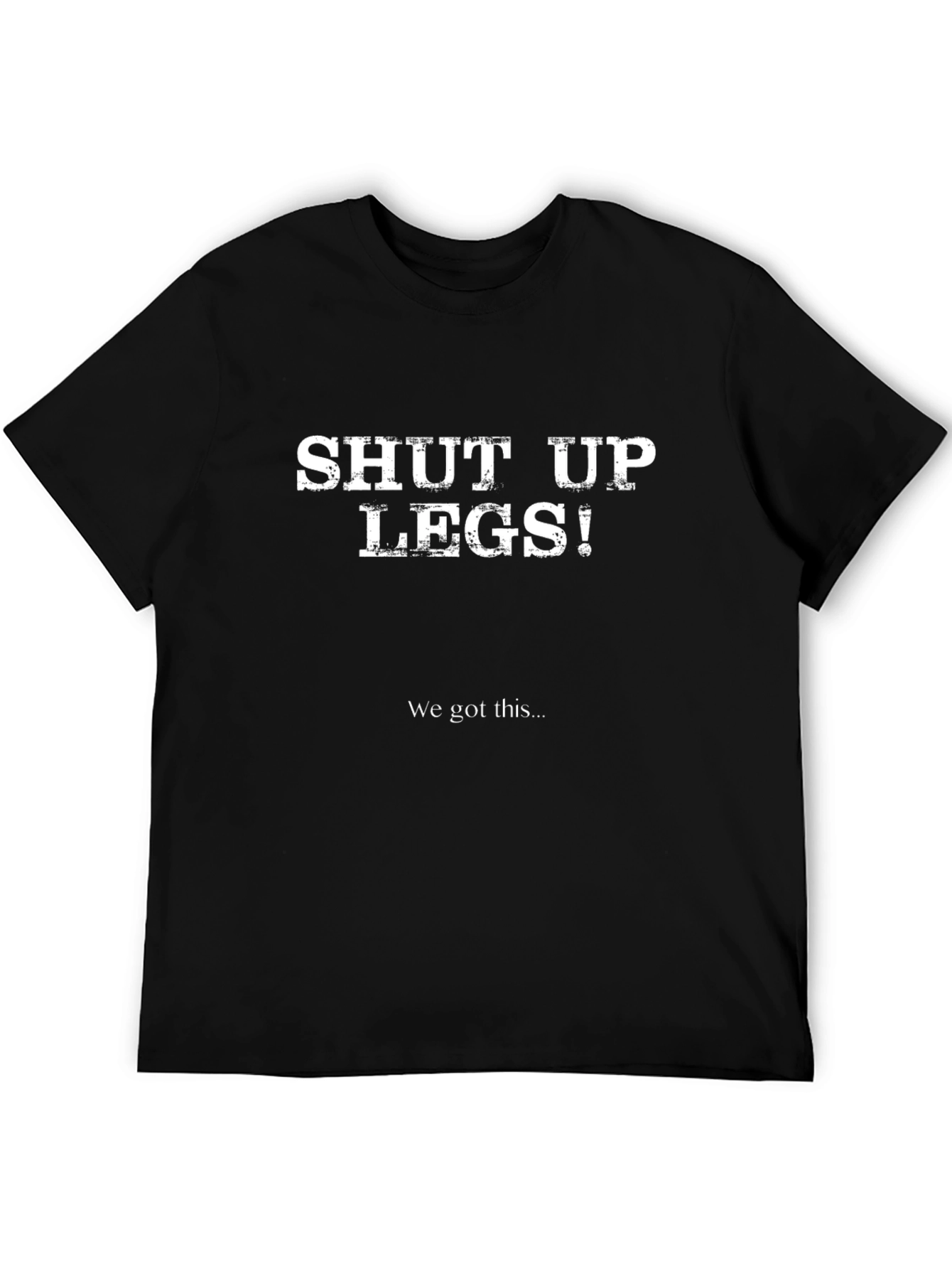 Shut Up Legs! Funny Workout T-Shirt