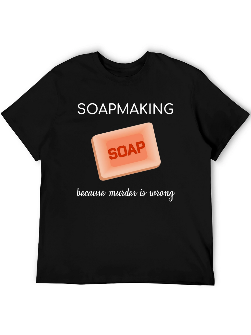 Soapmaking Because Murder is Wrong T-Shirt