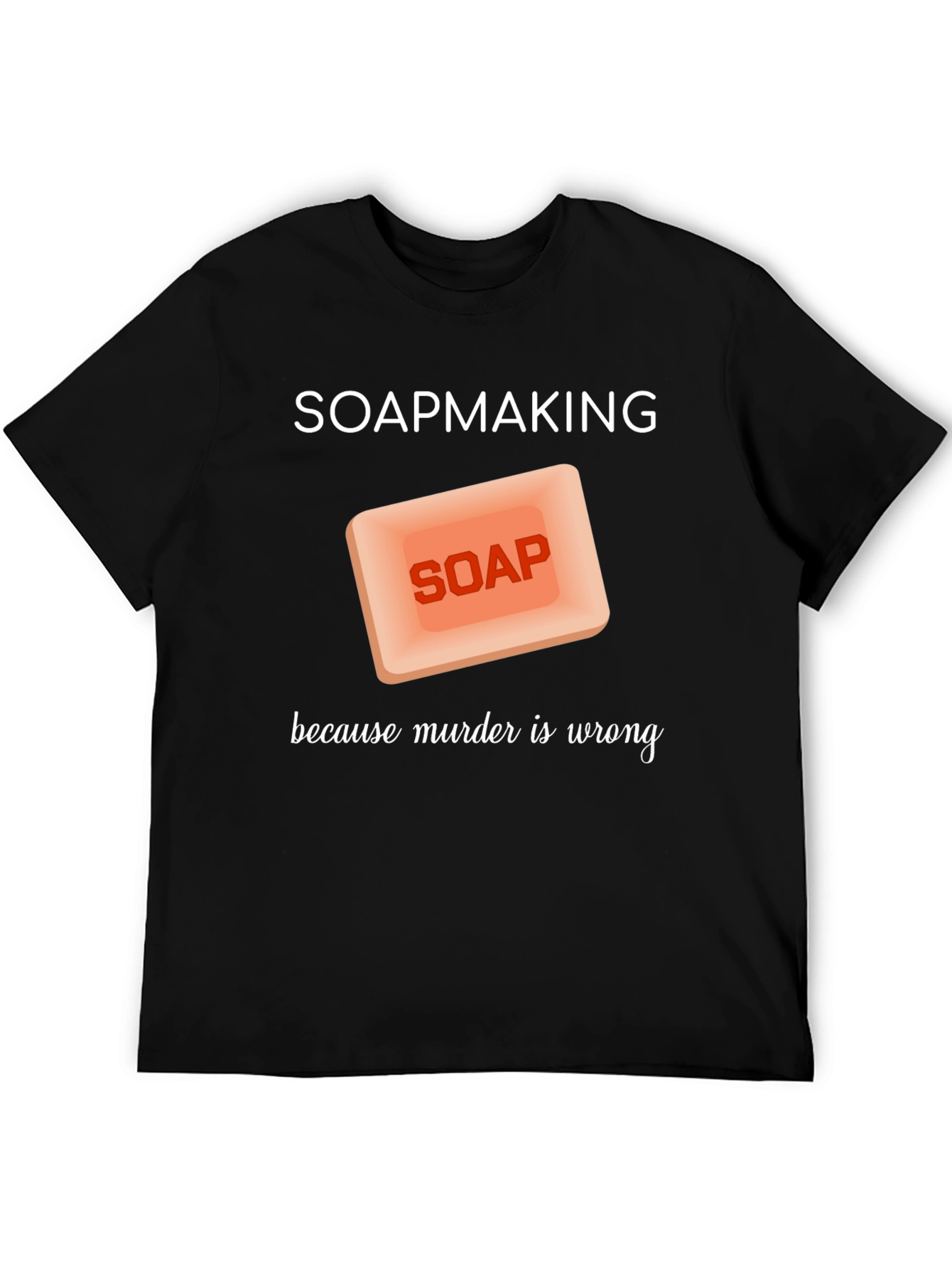 Soapmaking Because Murder is Wrong T-Shirt