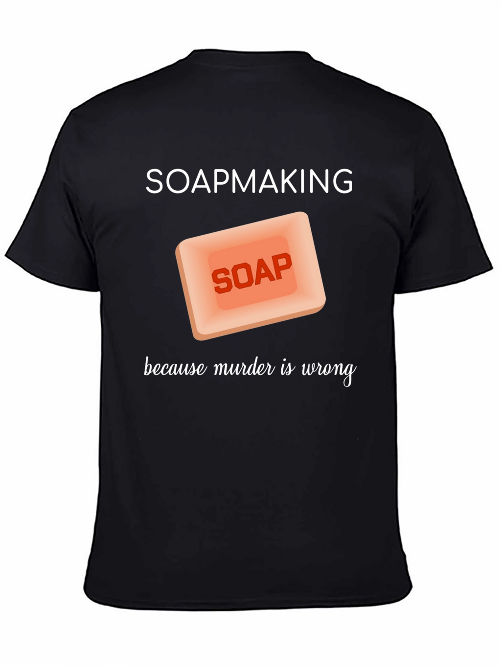 Soapmaking Because Murder is Wrong T-Shirt