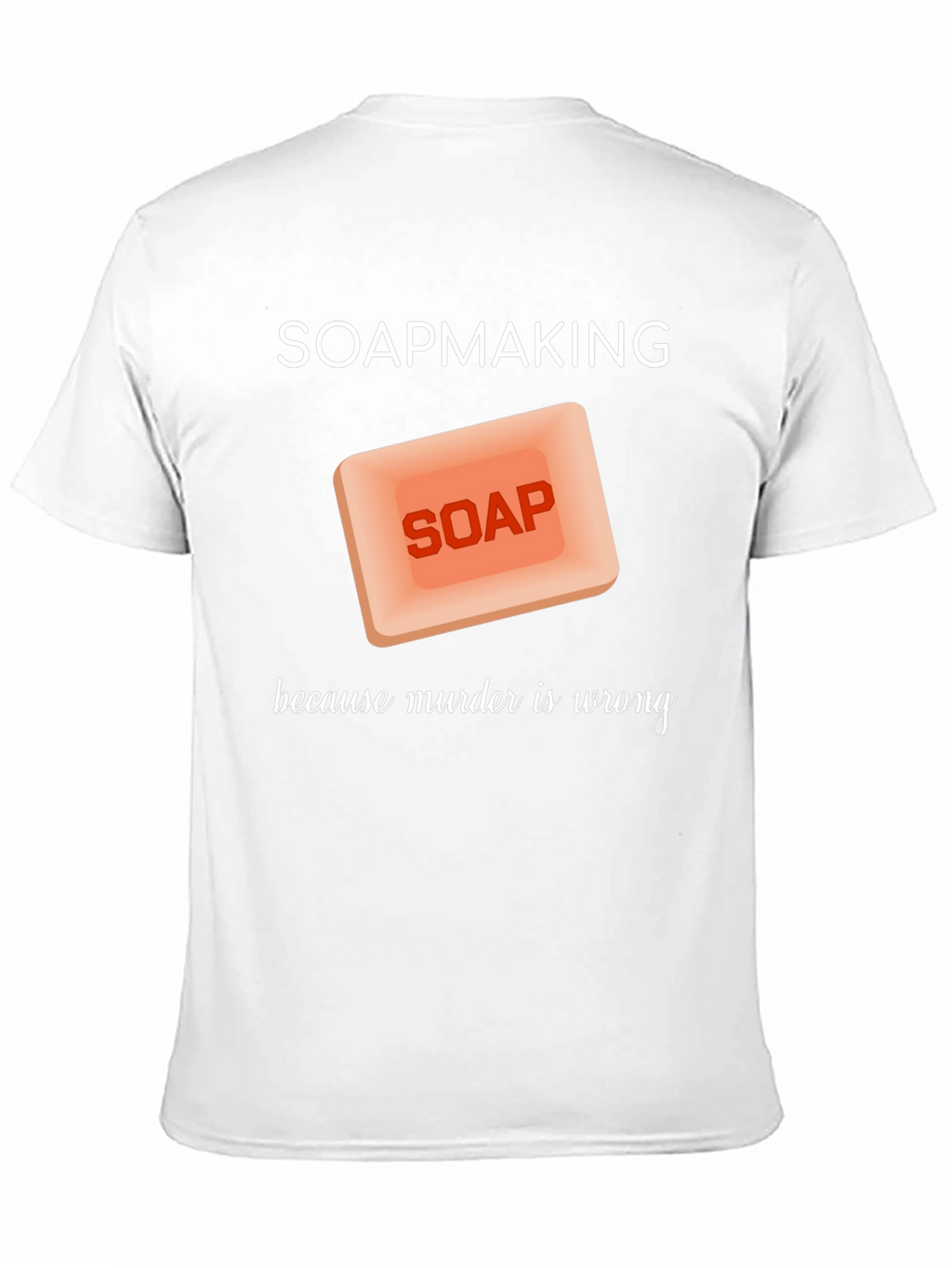 Soapmaking Because Murder is Wrong T-Shirt