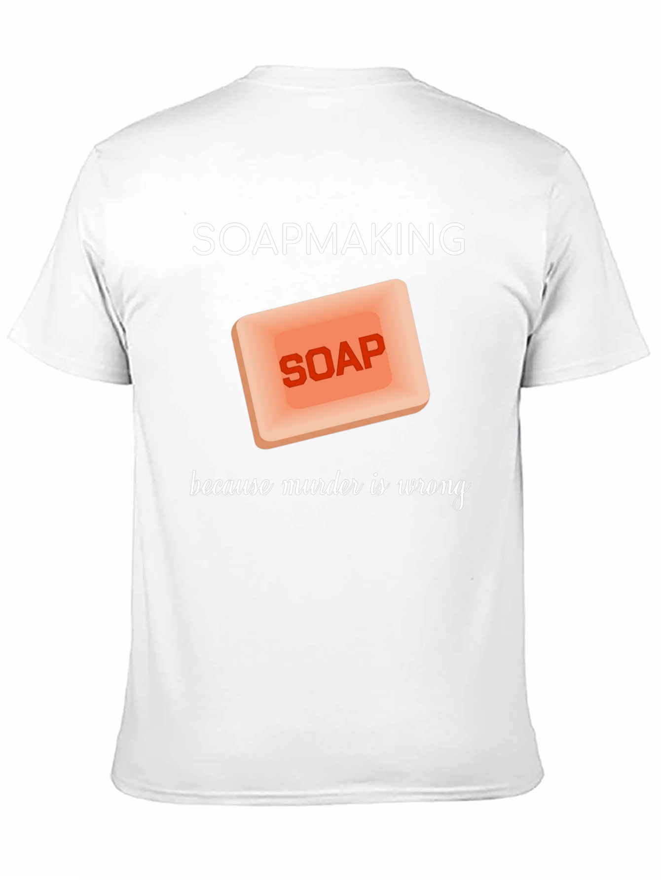 Soapmaking Because Murder is Wrong T-Shirt