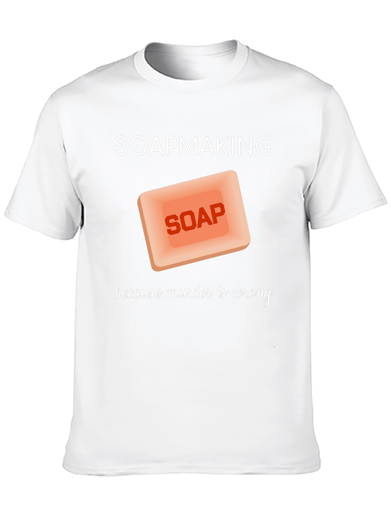 Soapmaking Because Murder is Wrong T-Shirt