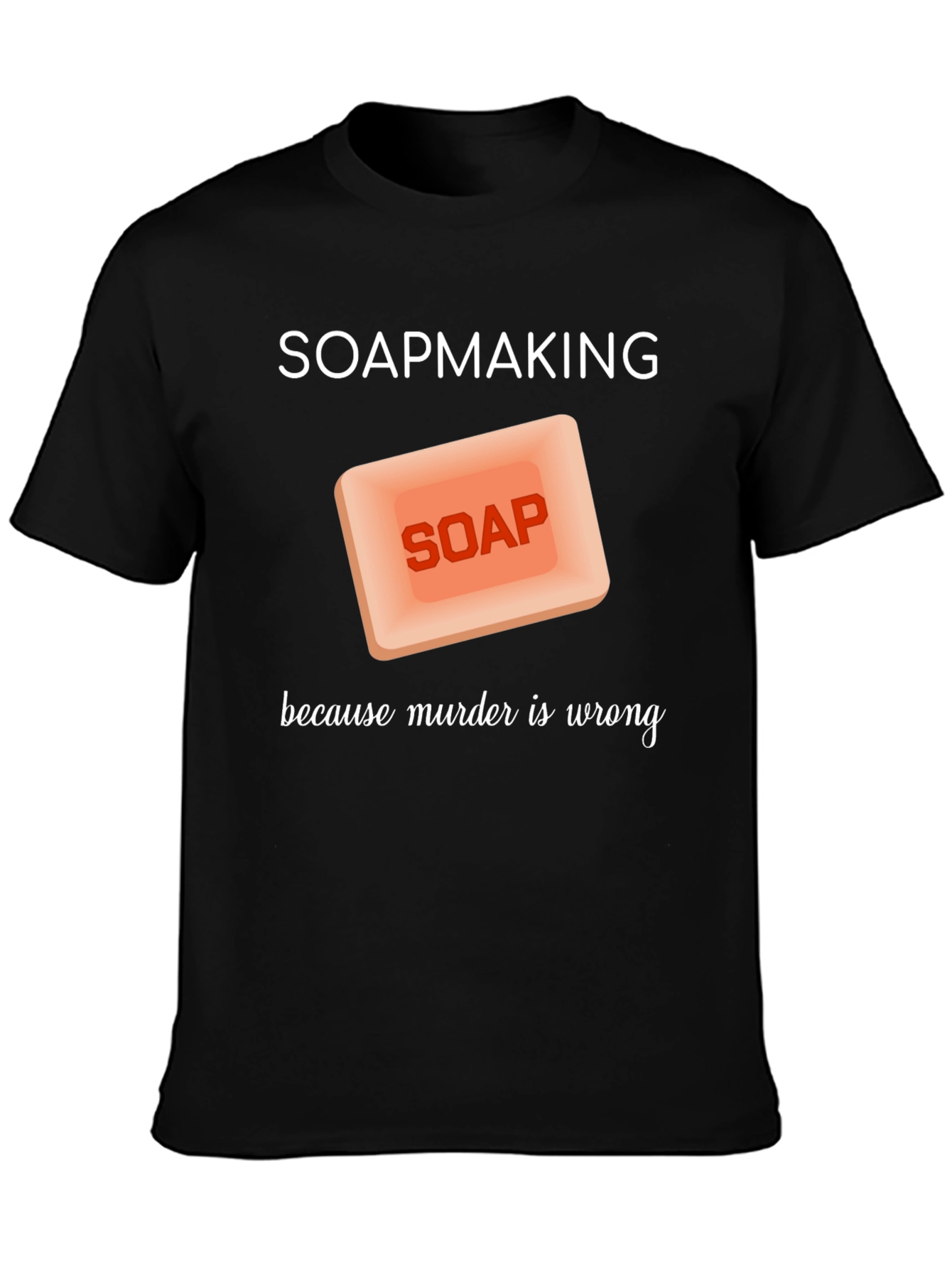 Soapmaking Because Murder is Wrong T-Shirt