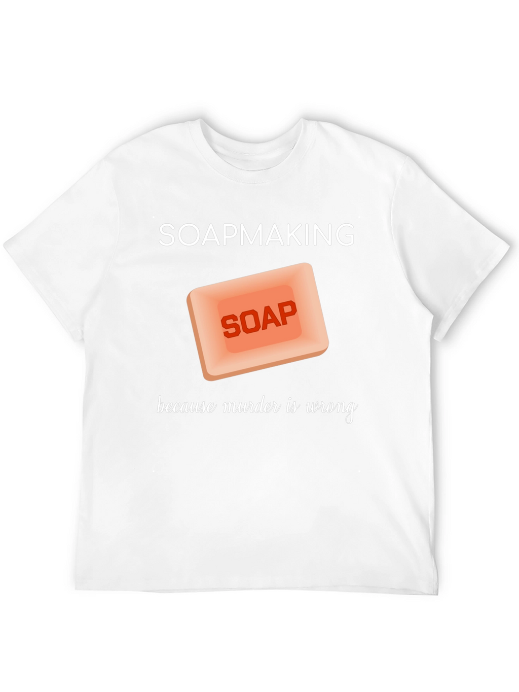 Soapmaking Because Murder is Wrong T-Shirt