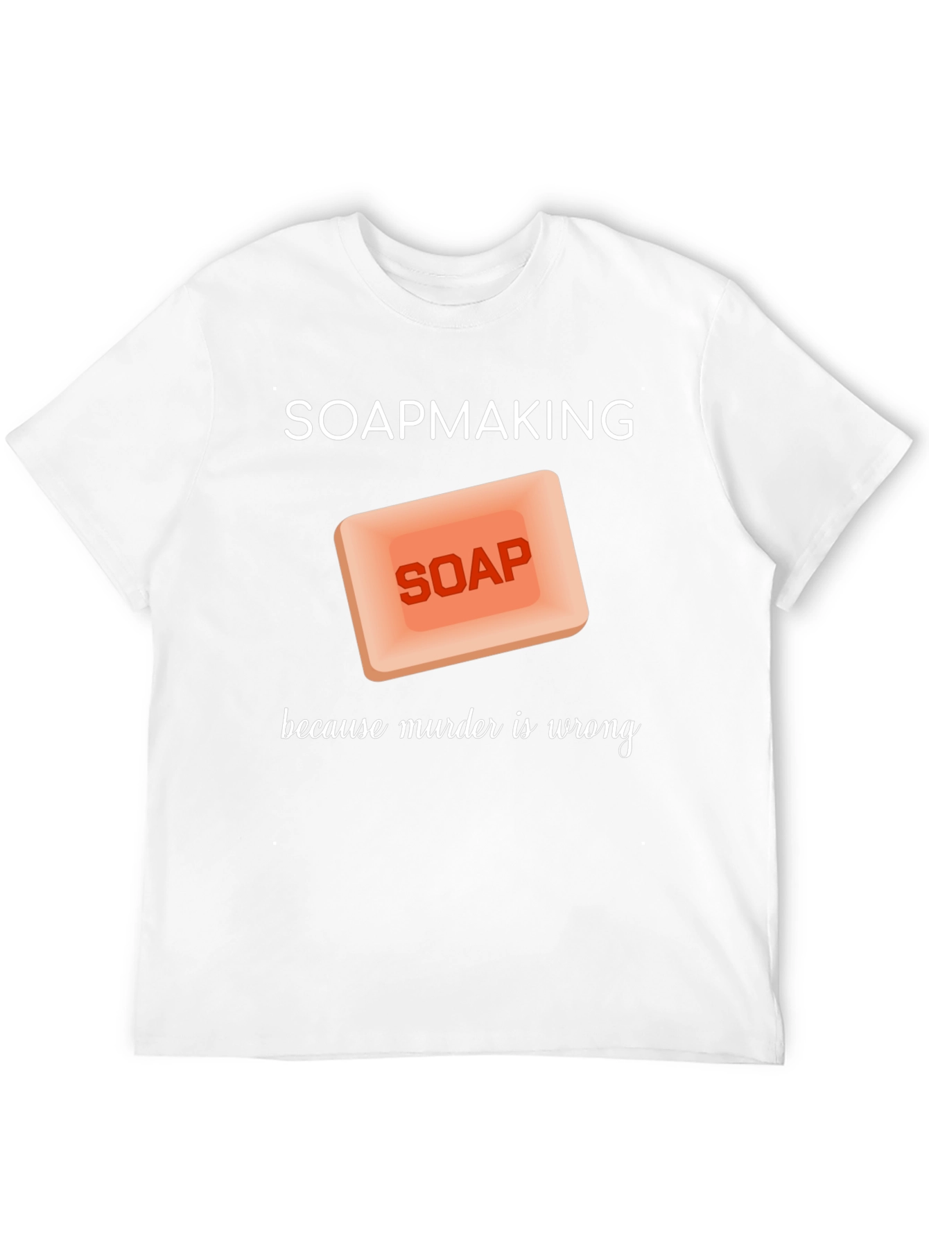 Soapmaking Because Murder is Wrong T-Shirt