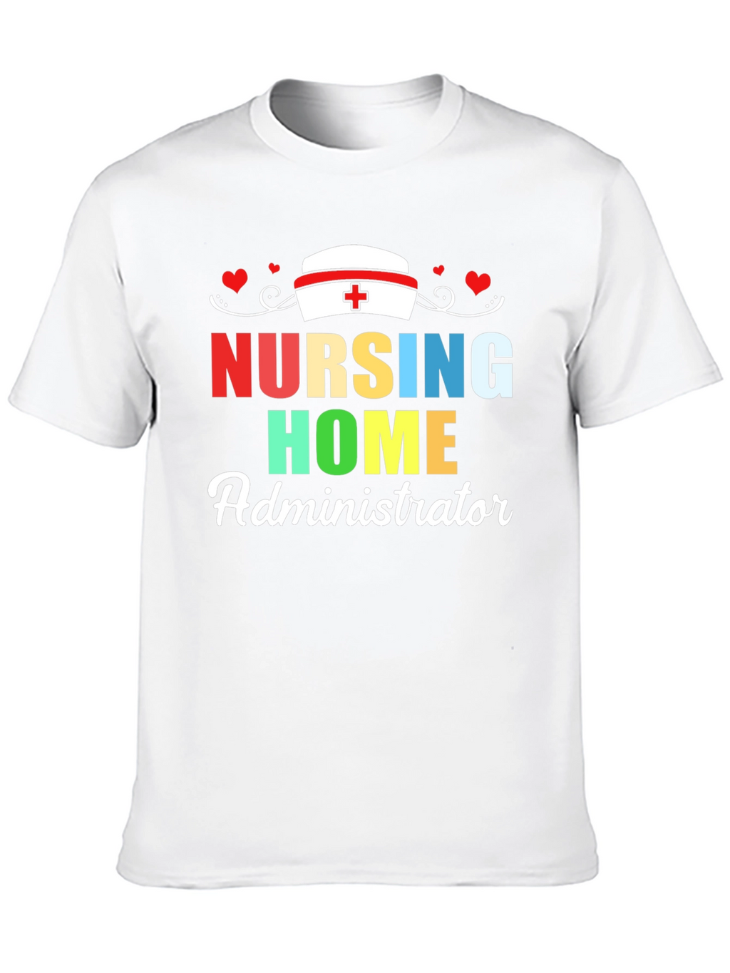 Nursing Home Administrator T-Shirt | Healthcare Appreciation Tee