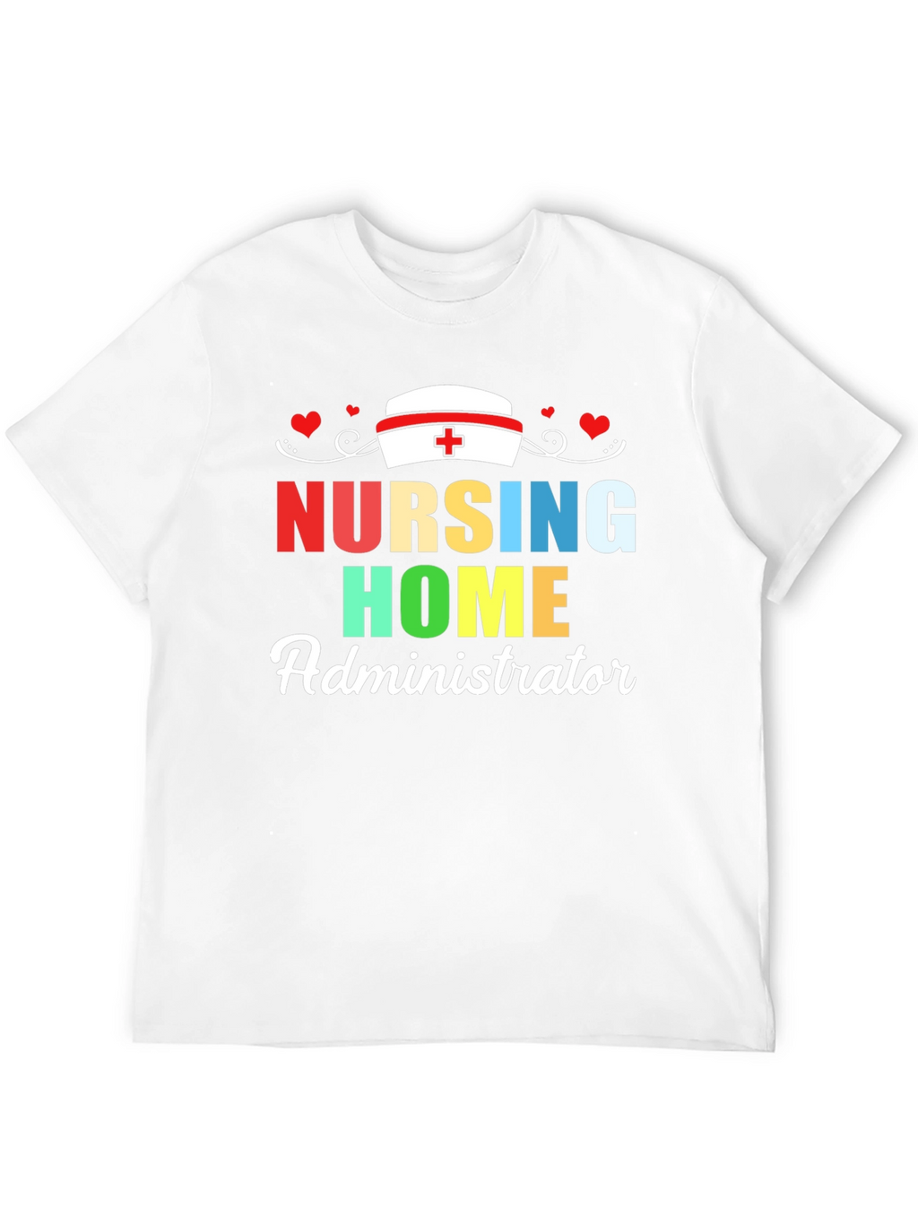 Nursing Home Administrator T-Shirt | Healthcare Appreciation Tee