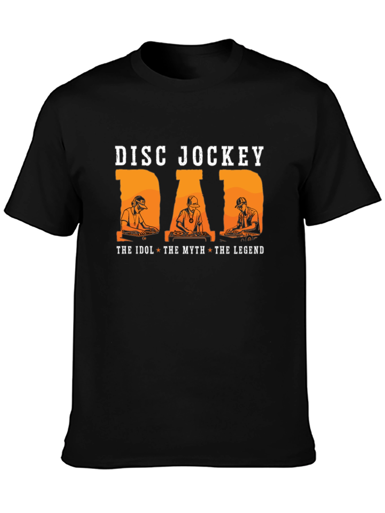 Disc Jockey Dad T-Shirt: The Idol The Myth The Legend