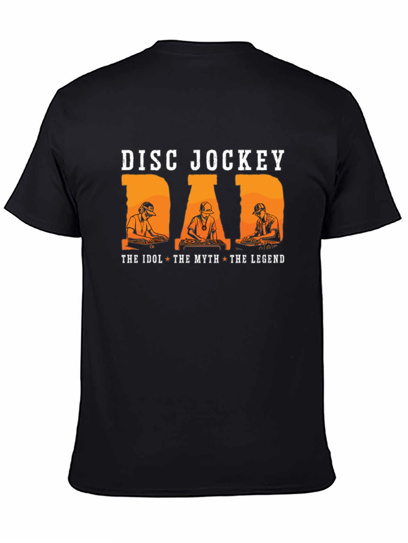 Disc Jockey Dad T-Shirt: The Idol The Myth The Legend