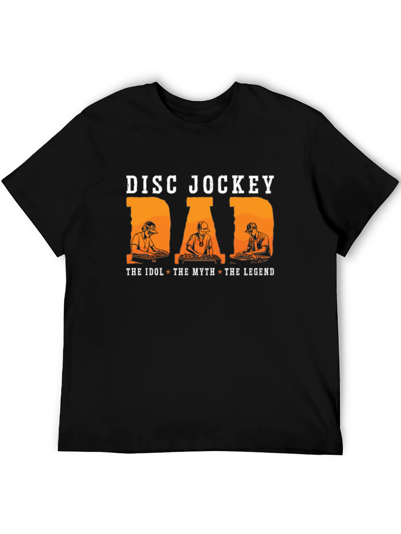 Disc Jockey Dad T-Shirt: The Idol The Myth The Legend