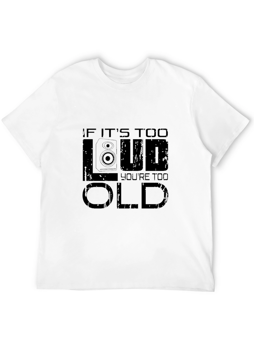 If Its Too Loud Youre Too Old Graphic T-Shirt