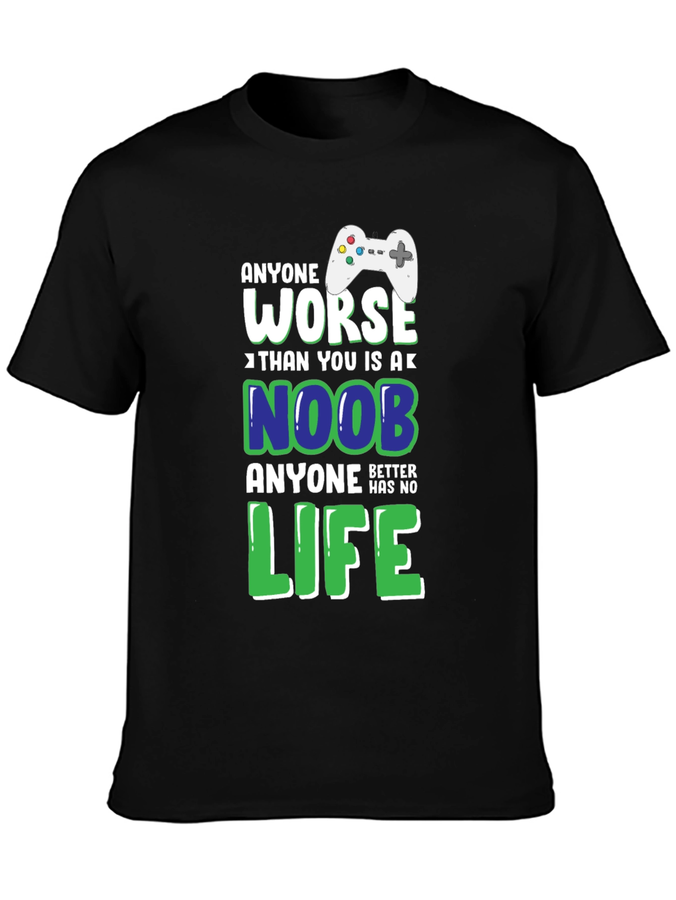Gamer T-Shirt: Anyone Worse Than You Is a Noob