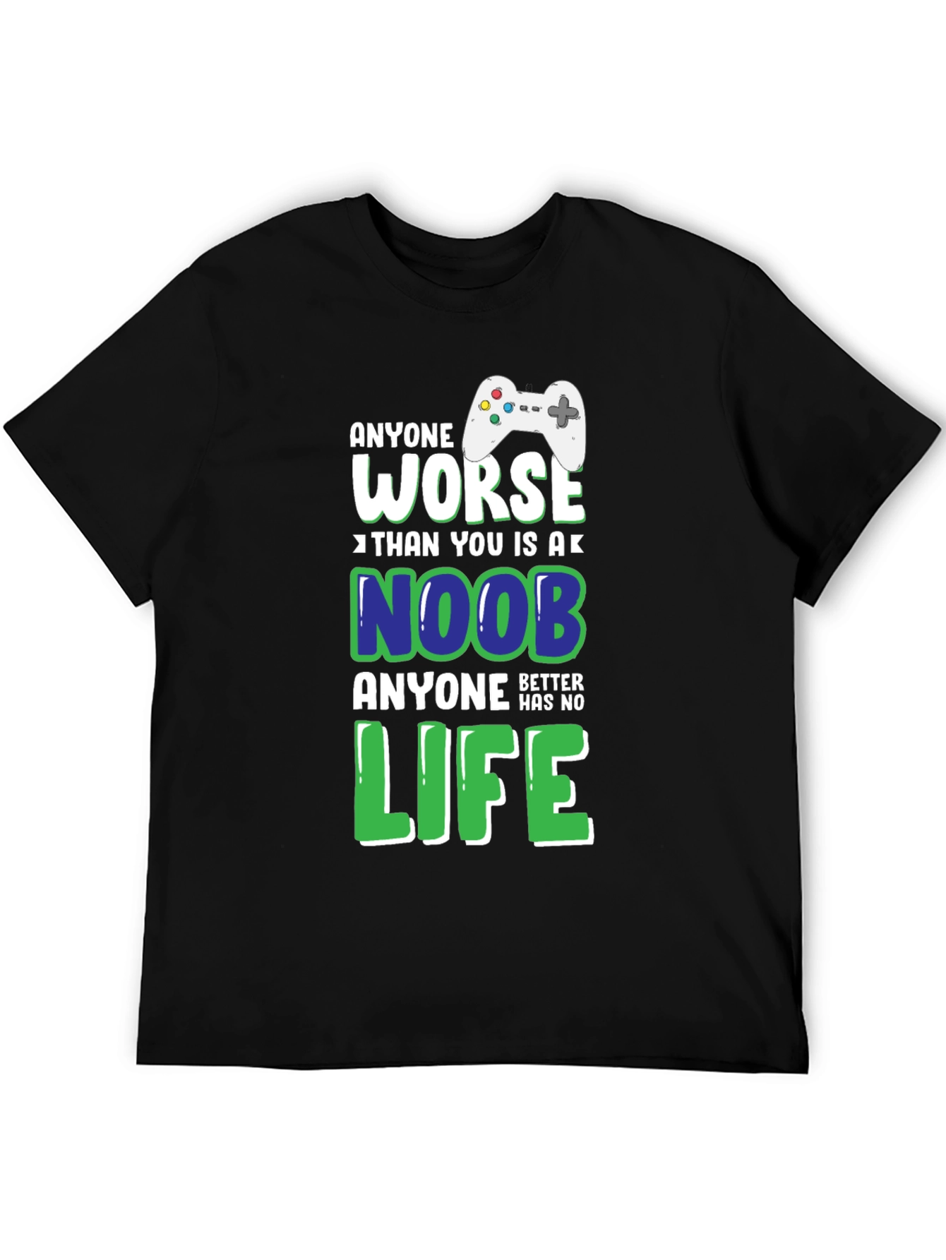 Gamer T-Shirt: Anyone Worse Than You Is a Noob