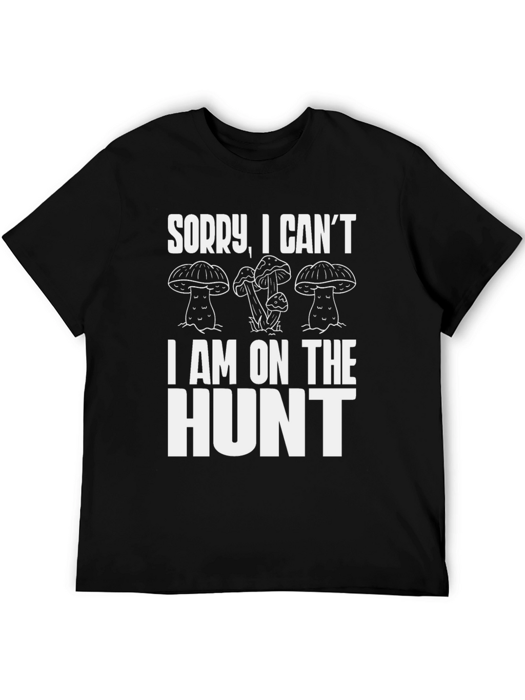 Mushroom Hunter T-Shirt - Sorry I Cant