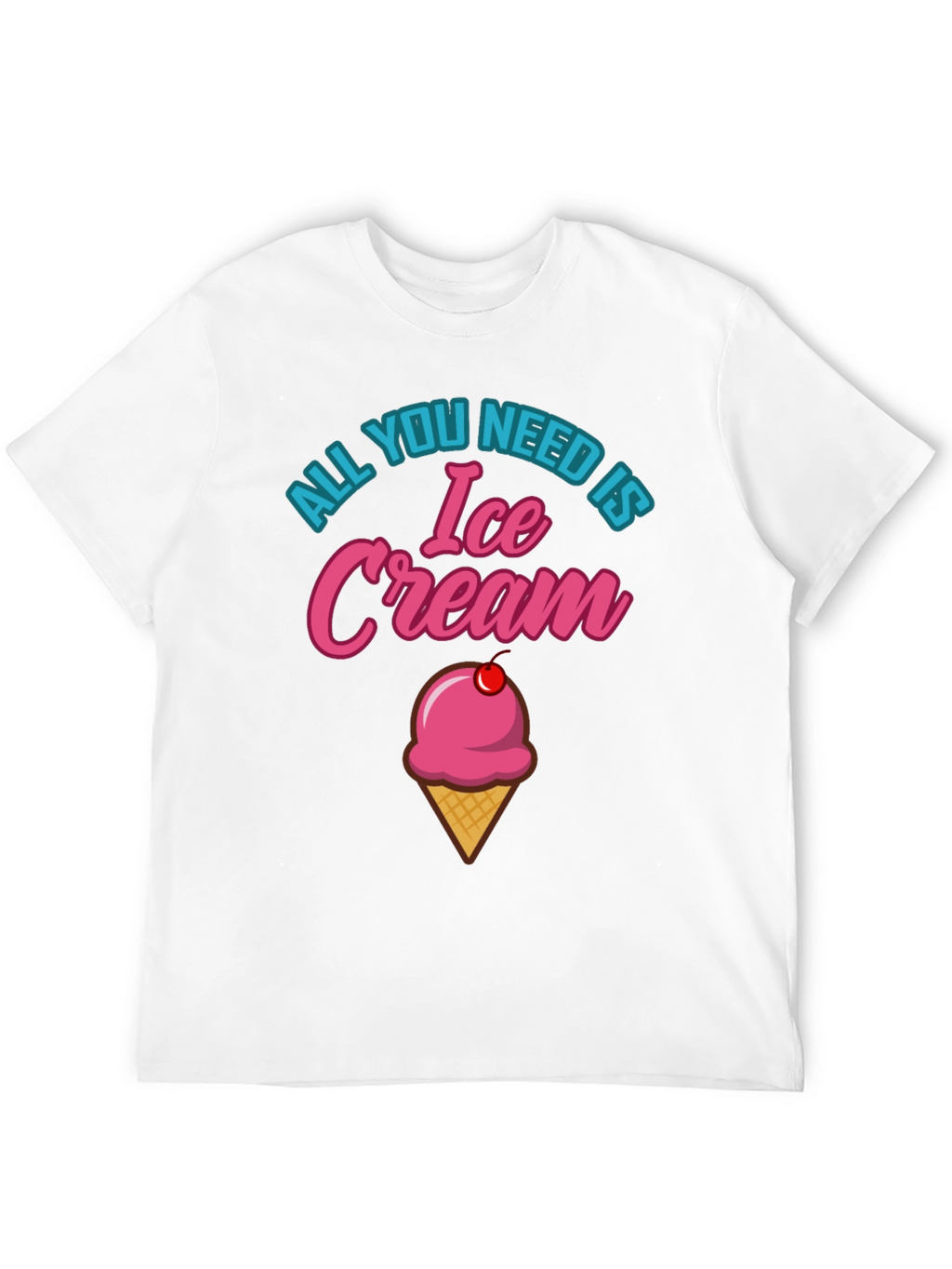 All You Need is Ice Cream Graphic T-Shirt