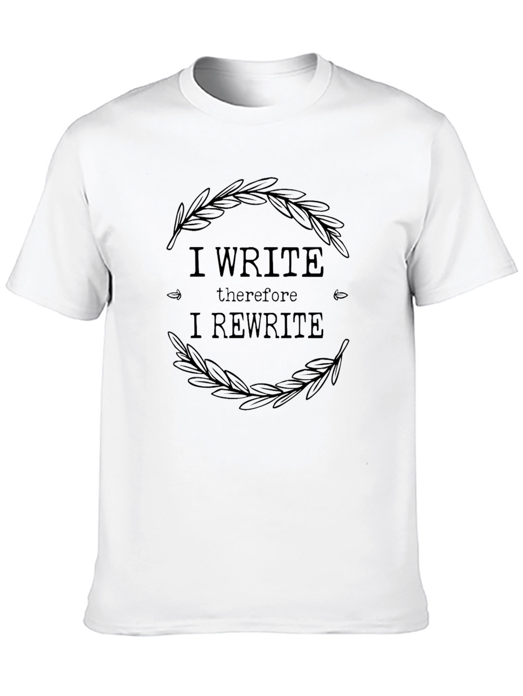 I Write Therefore I Rewrite T-Shirt