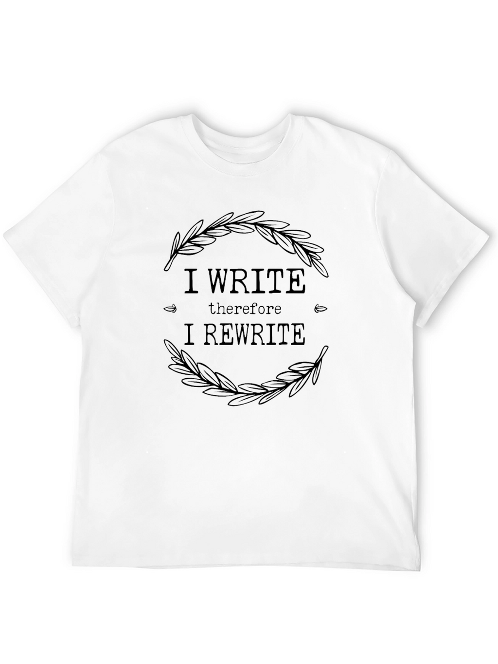 I Write Therefore I Rewrite T-Shirt