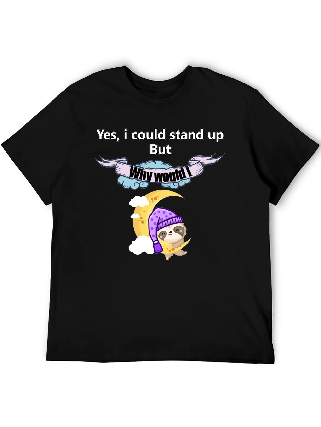 Lazy Sloth T-Shirt - Why Would I Stand Up Funny Tee