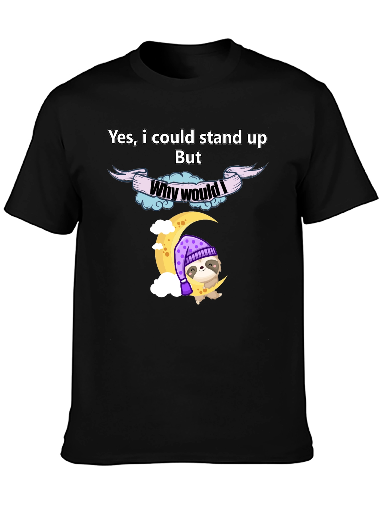 Lazy Sloth T-Shirt - Why Would I Stand Up Funny Tee