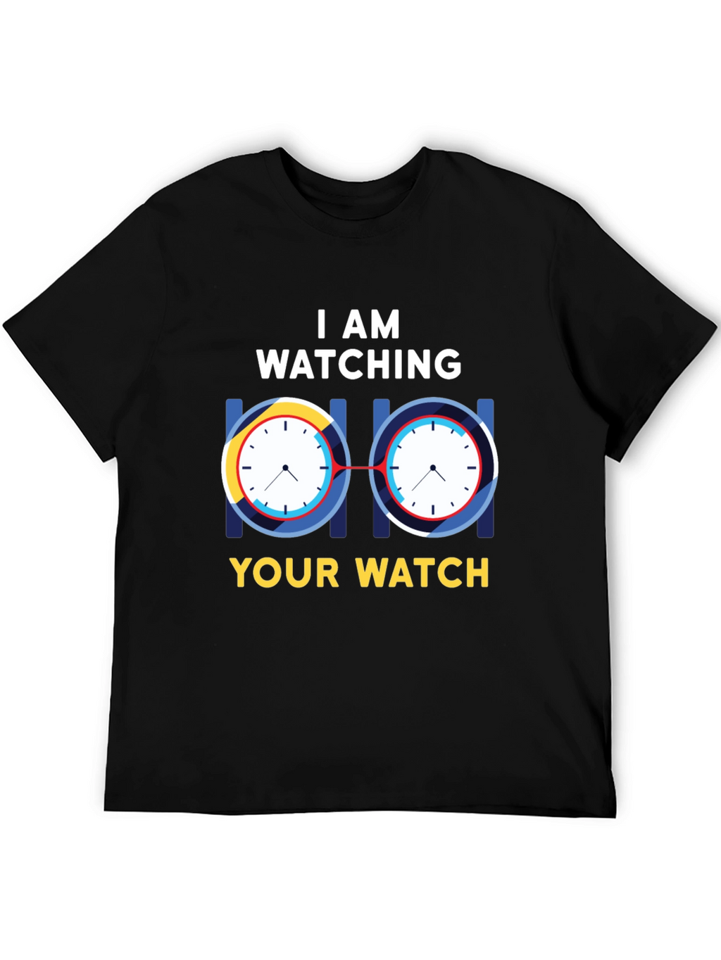 I Am Watching Your Watch Graphic T-Shirt