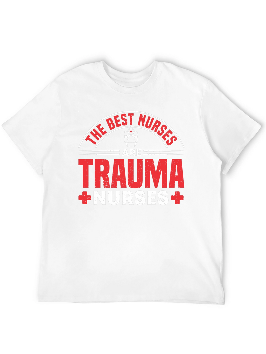 Trauma Nurse T-Shirt - The Best Nurses