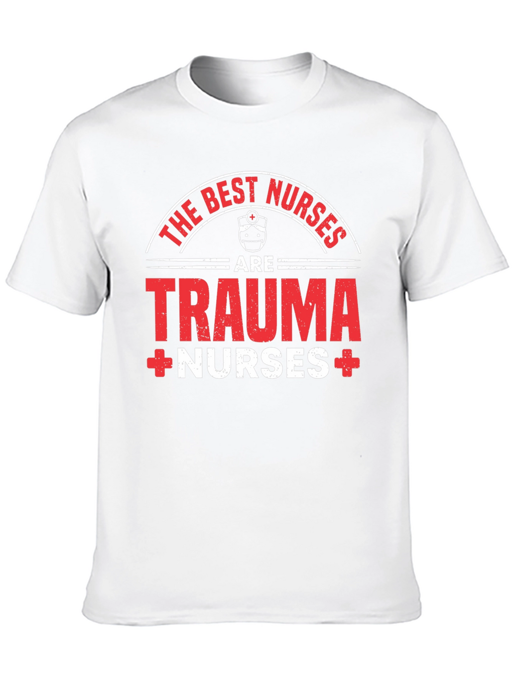 Trauma Nurse T-Shirt - The Best Nurses