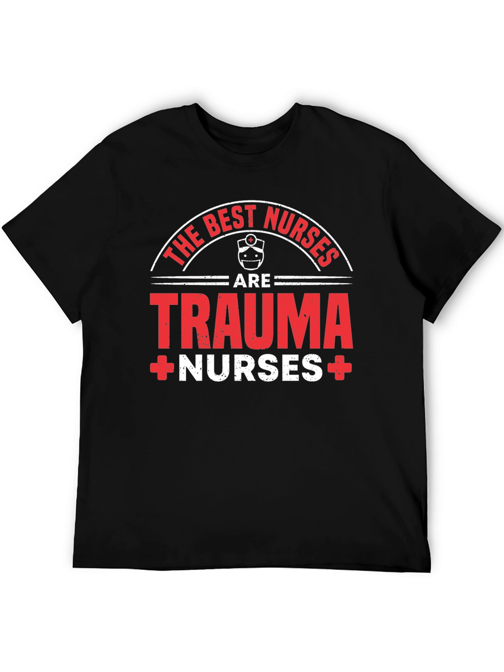 Trauma Nurse T-Shirt - The Best Nurses