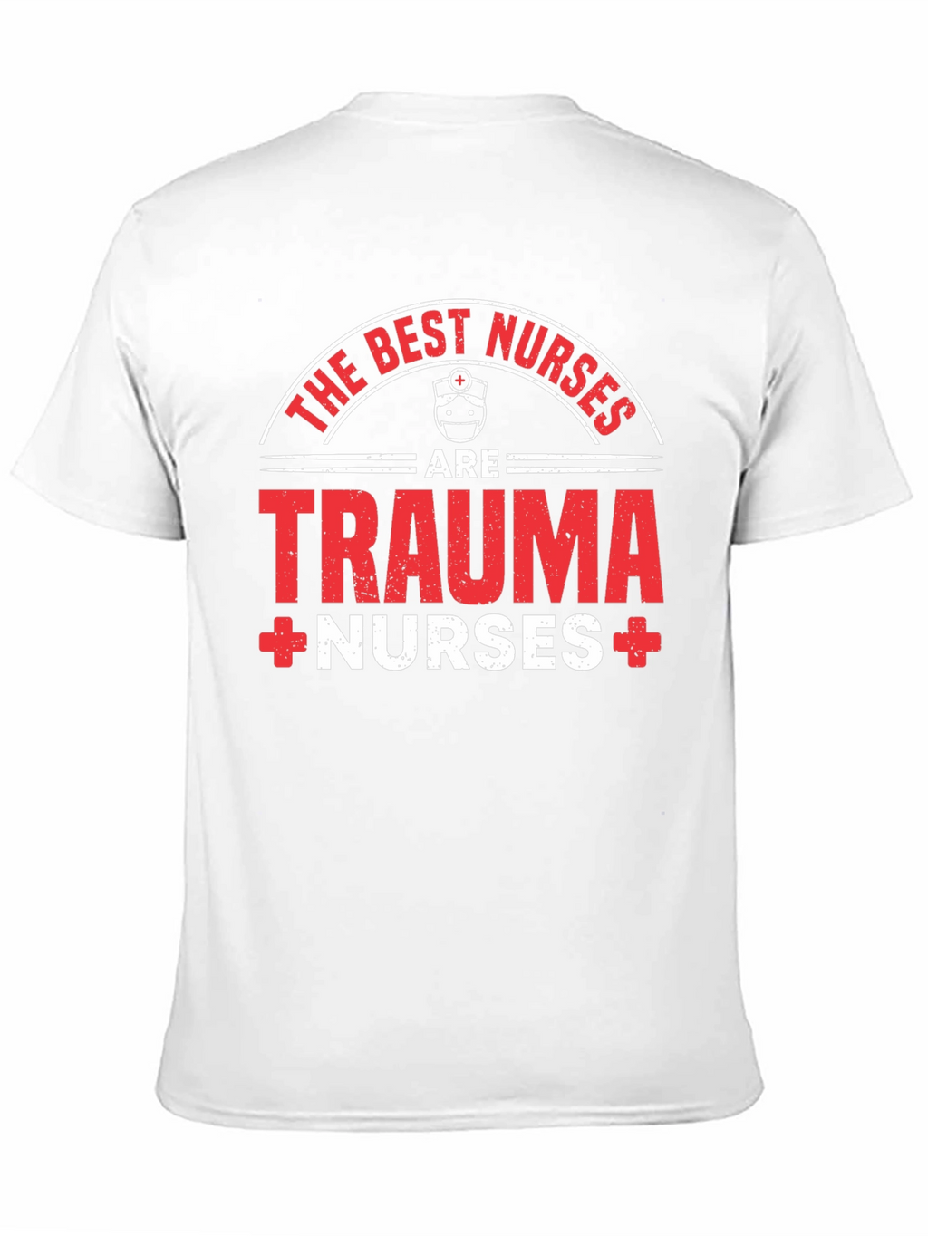 Trauma Nurse T-Shirt - The Best Nurses