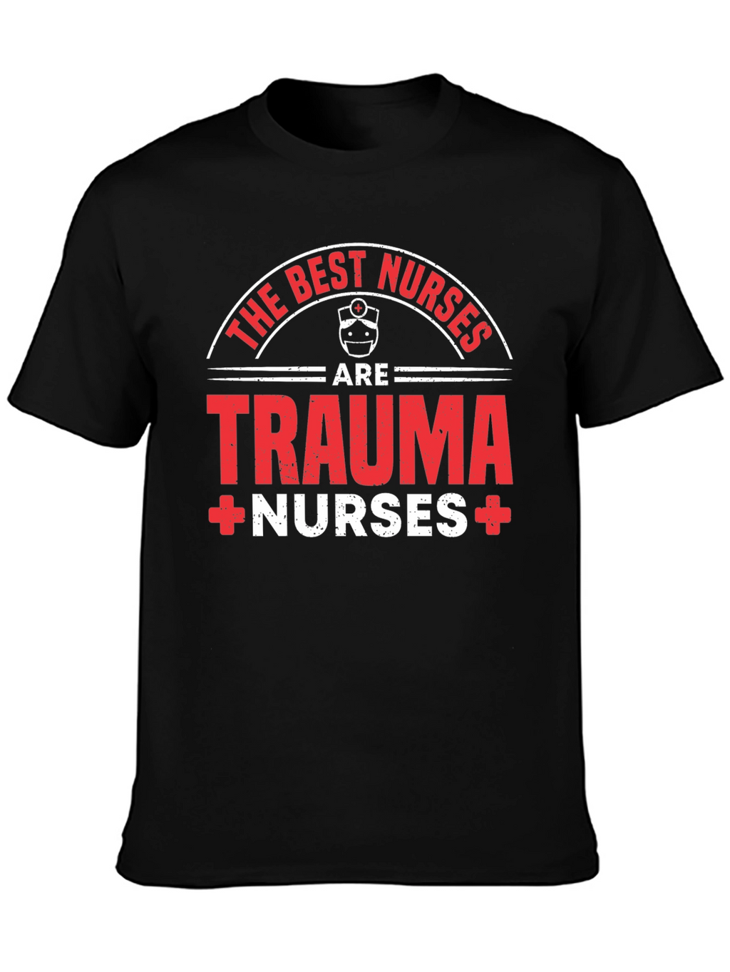Trauma Nurse T-Shirt - The Best Nurses