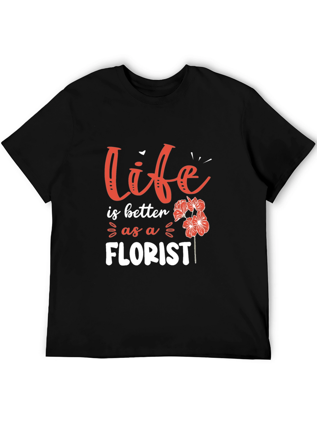 Life is Better as a Florist T-Shirt