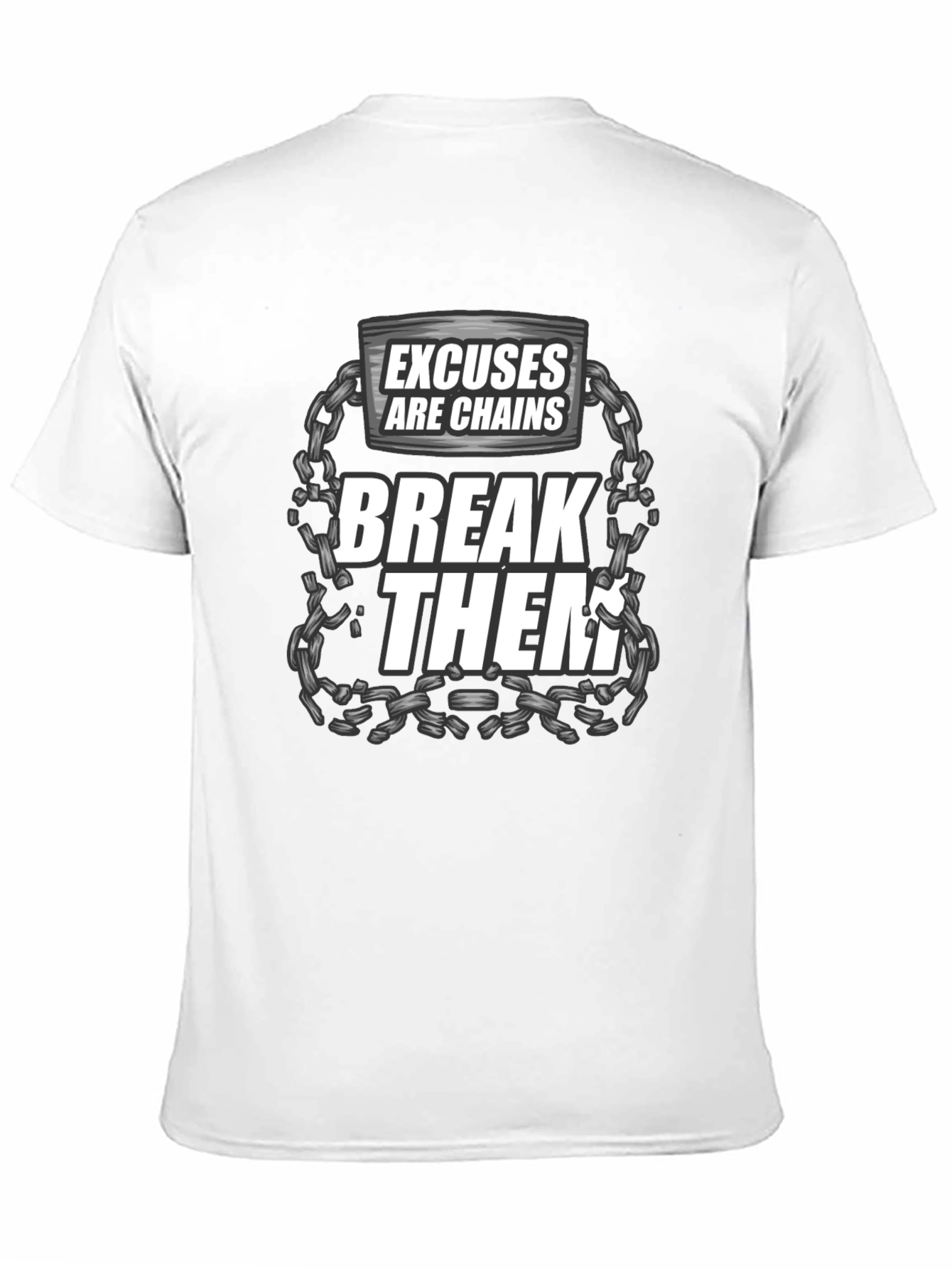 Excuses are Chains Break Them T-Shirt