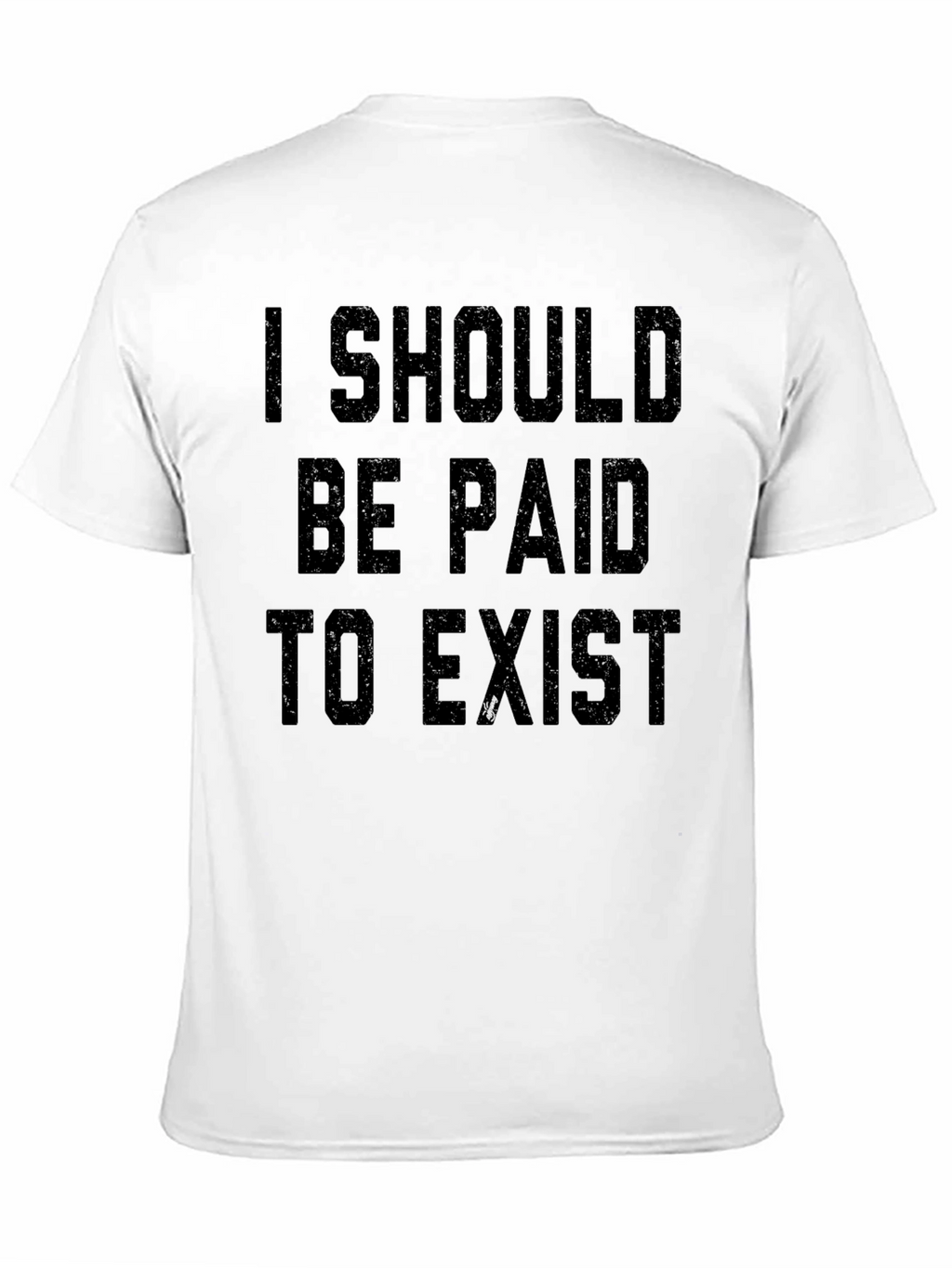 I Should Be Paid to Exist Slogan Tee