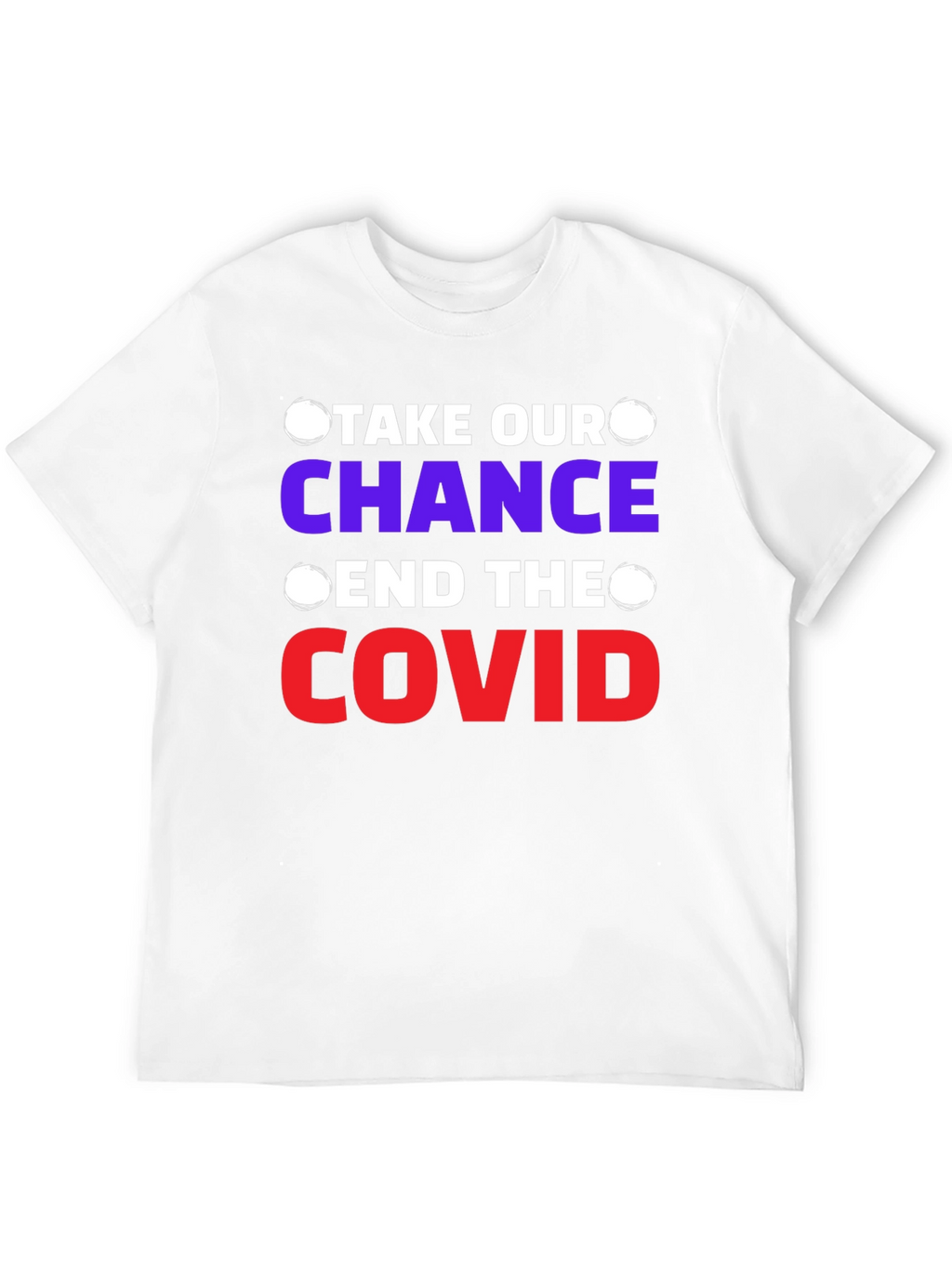 Take Our Chance End The Covid T-Shirt