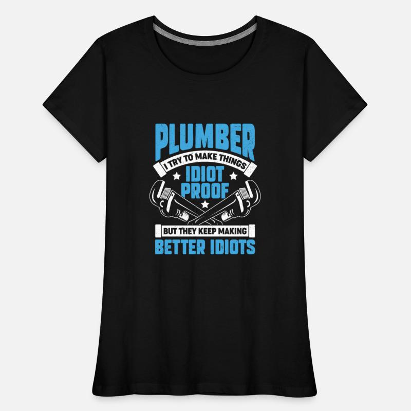 Plumber I Try To Make Things Idiot Proof