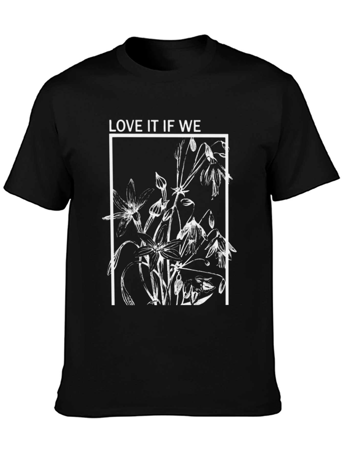 Love It If We Made It Black T-Shirt