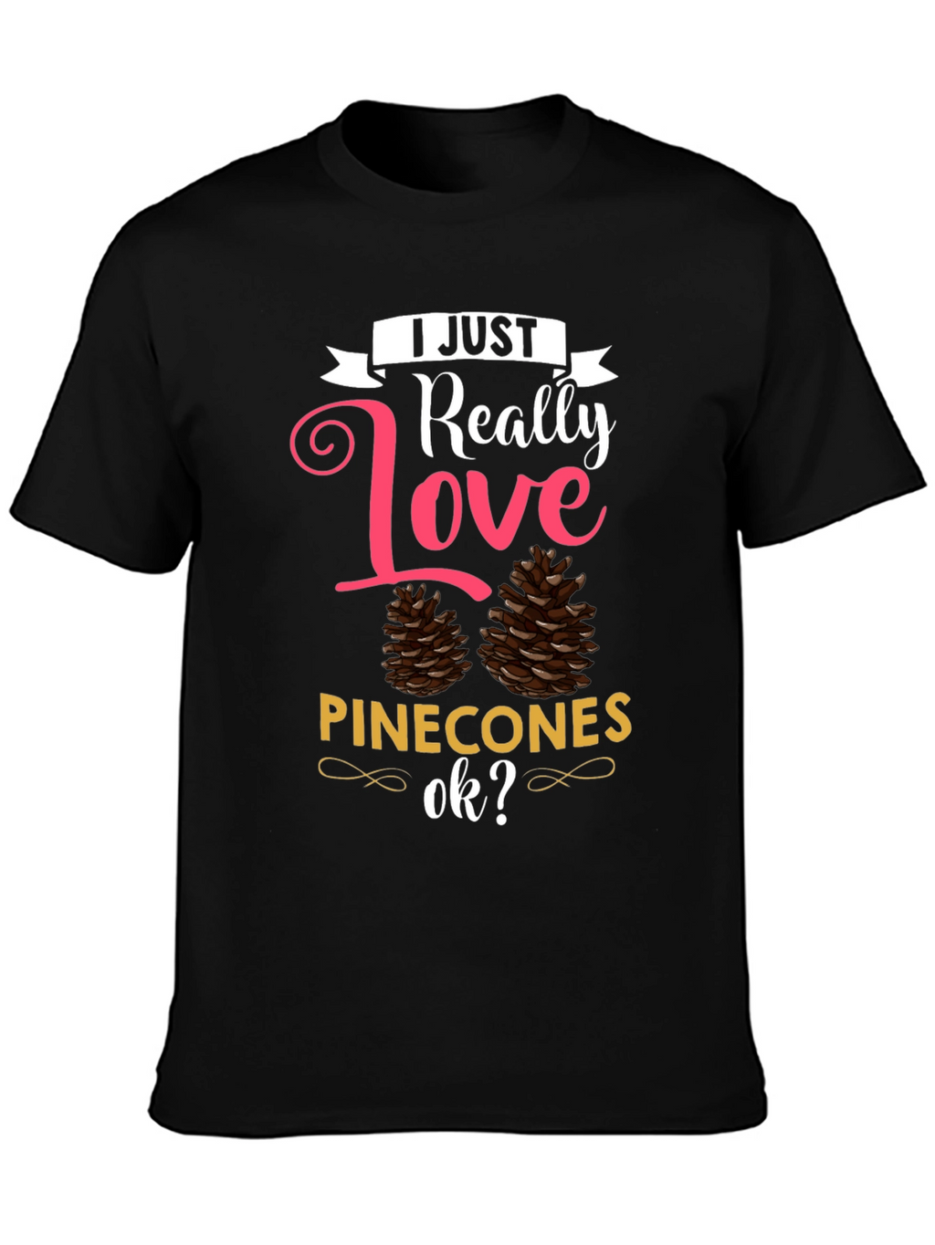 I Just Really Love Pinecones T-Shirt