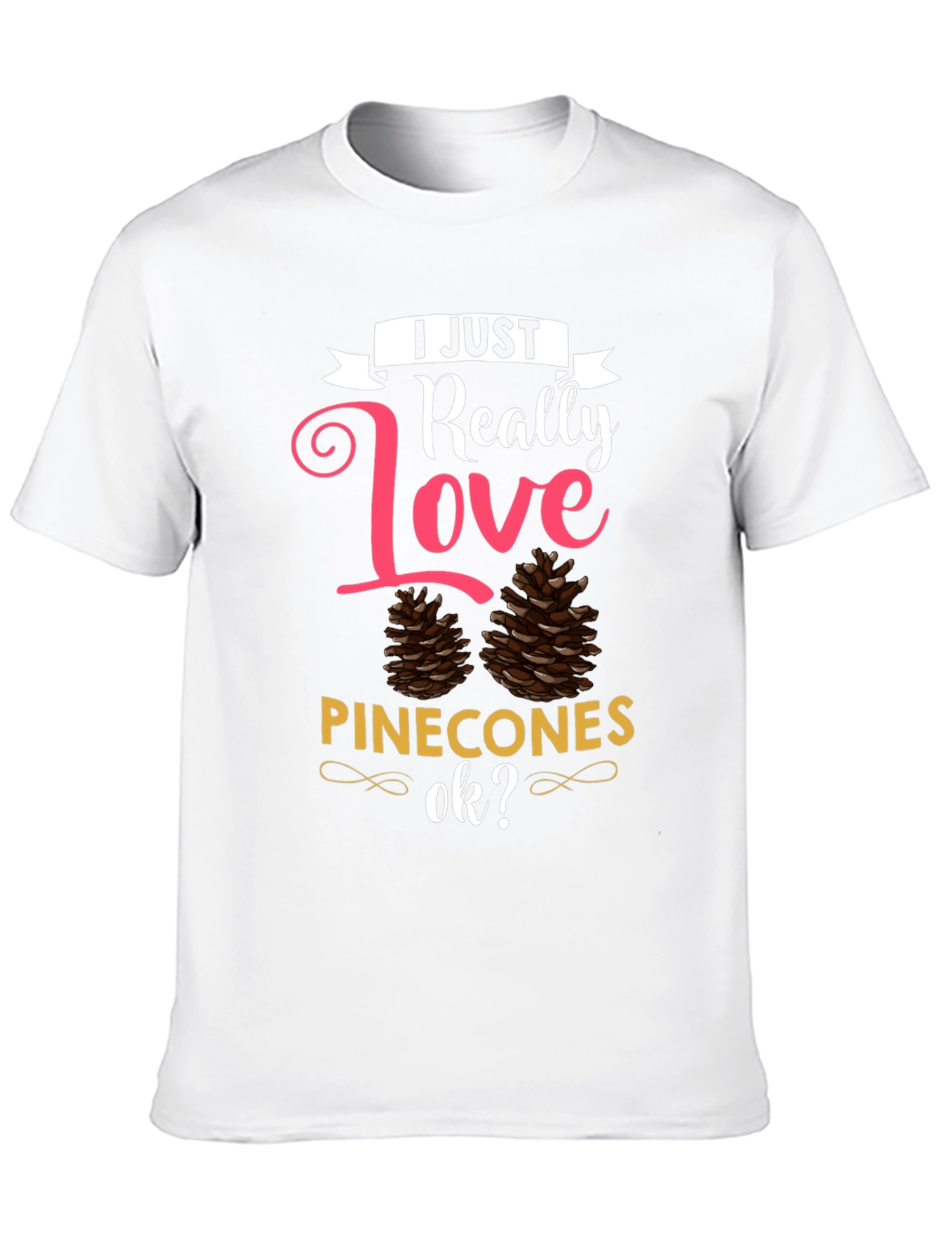 I Just Really Love Pinecones T-Shirt