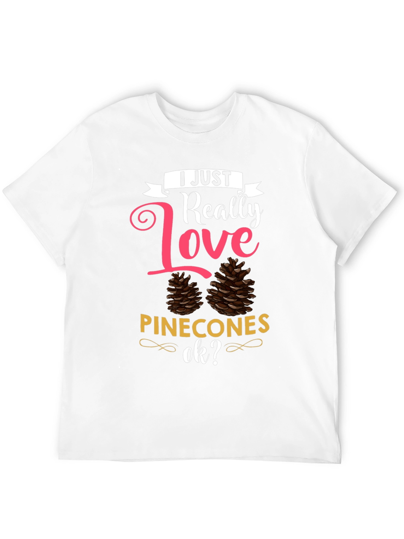 I Just Really Love Pinecones T-Shirt