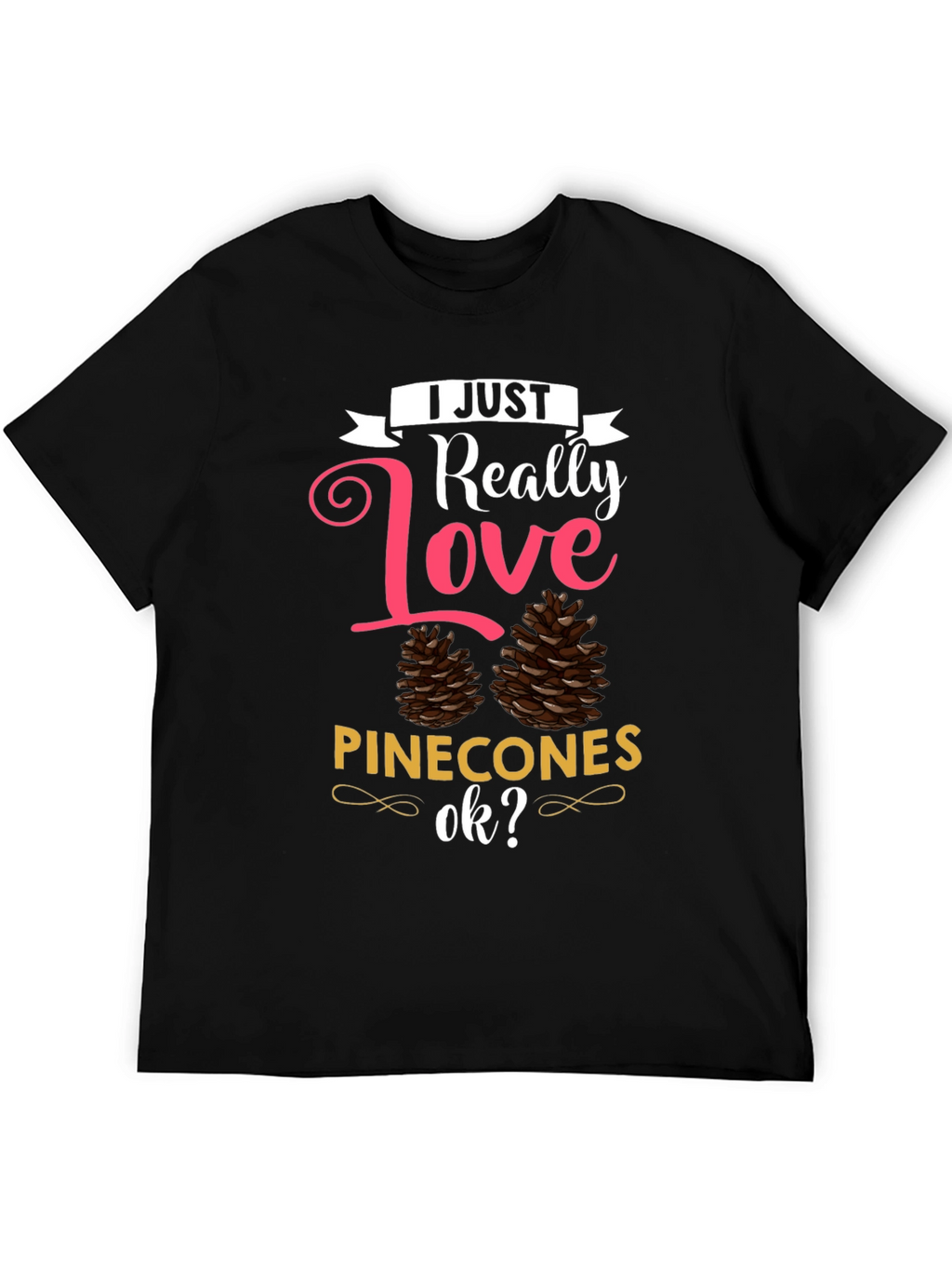 I Just Really Love Pinecones T-Shirt