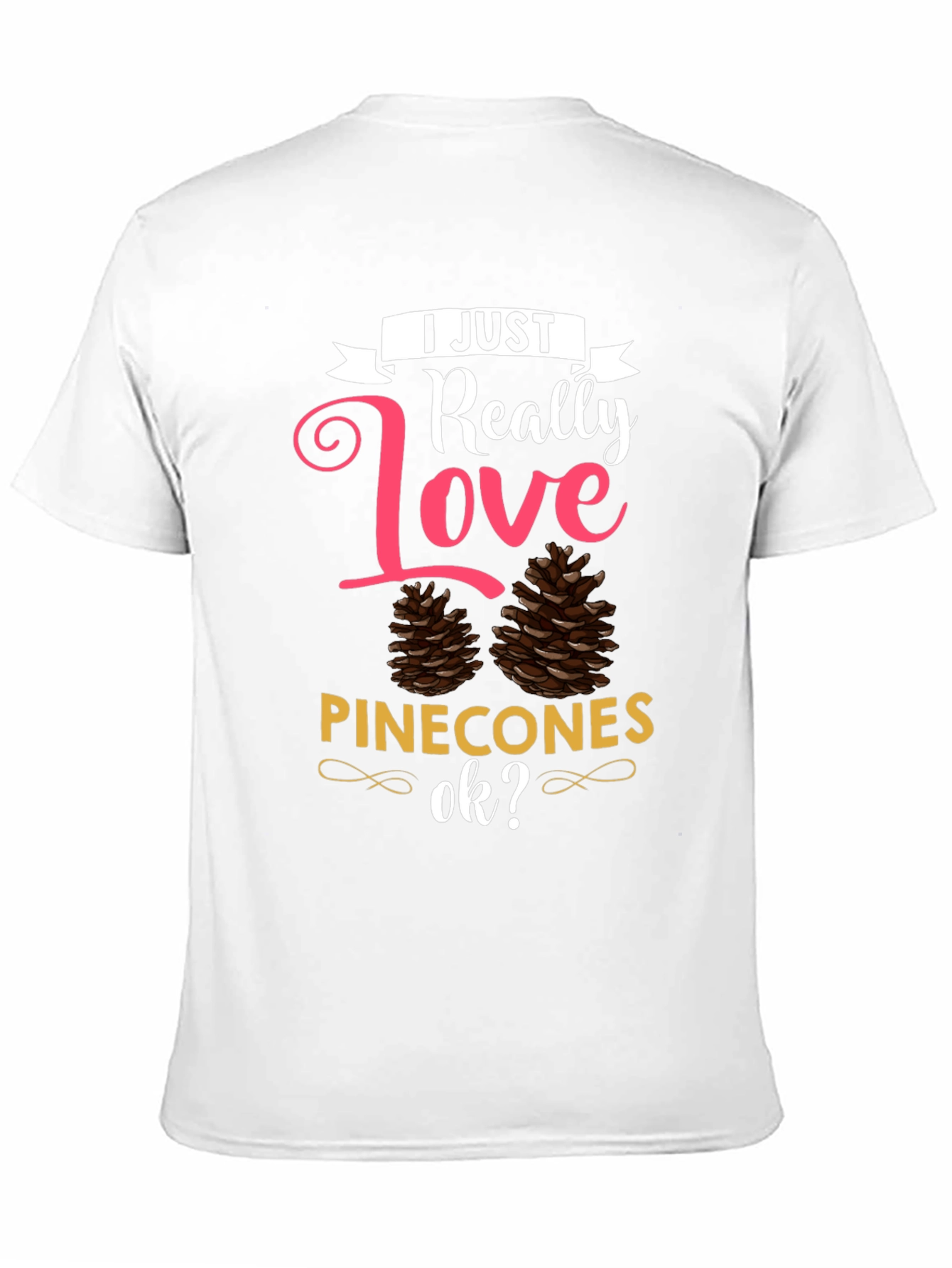 I Just Really Love Pinecones T-Shirt