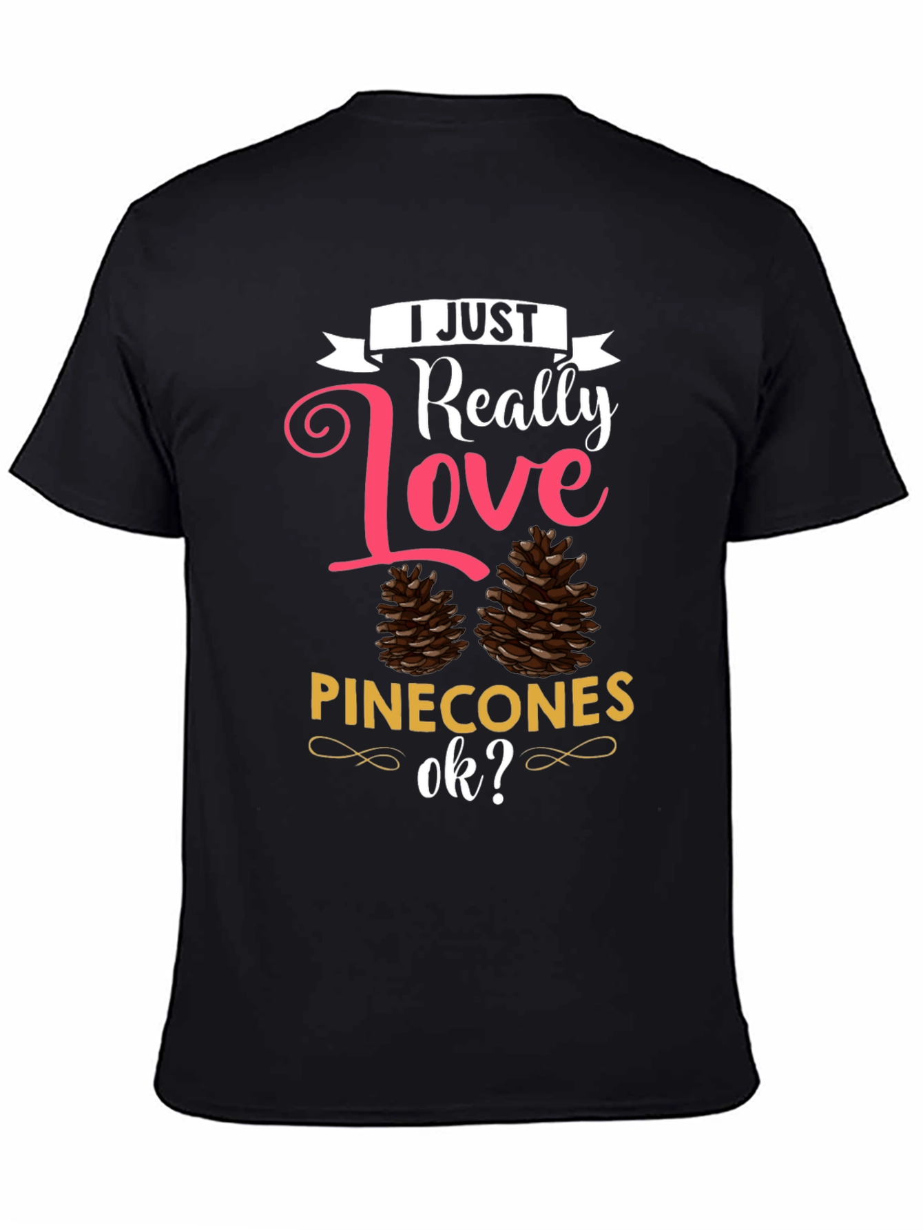 I Just Really Love Pinecones T-Shirt