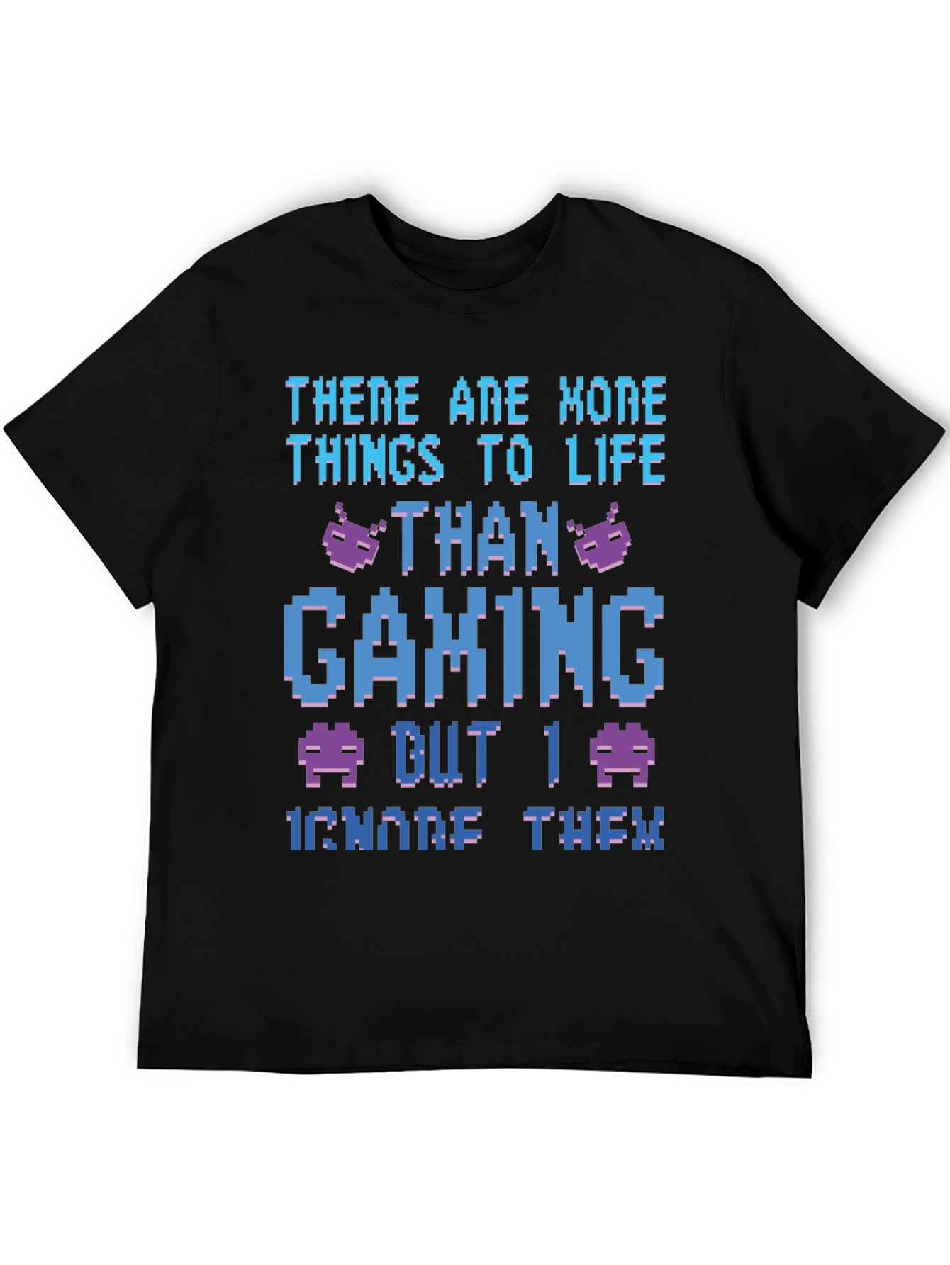 Gamer T-Shirt - There Are More Things To Life Than Gaming