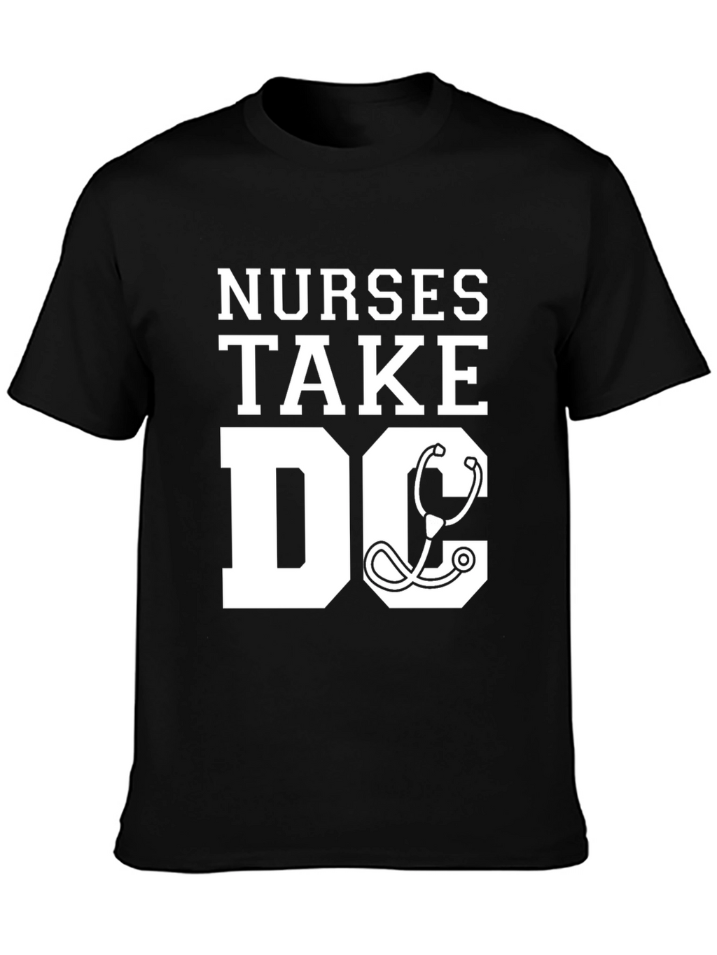 Nurses Take DC T-Shirt - Stethoscope Graphic Tee