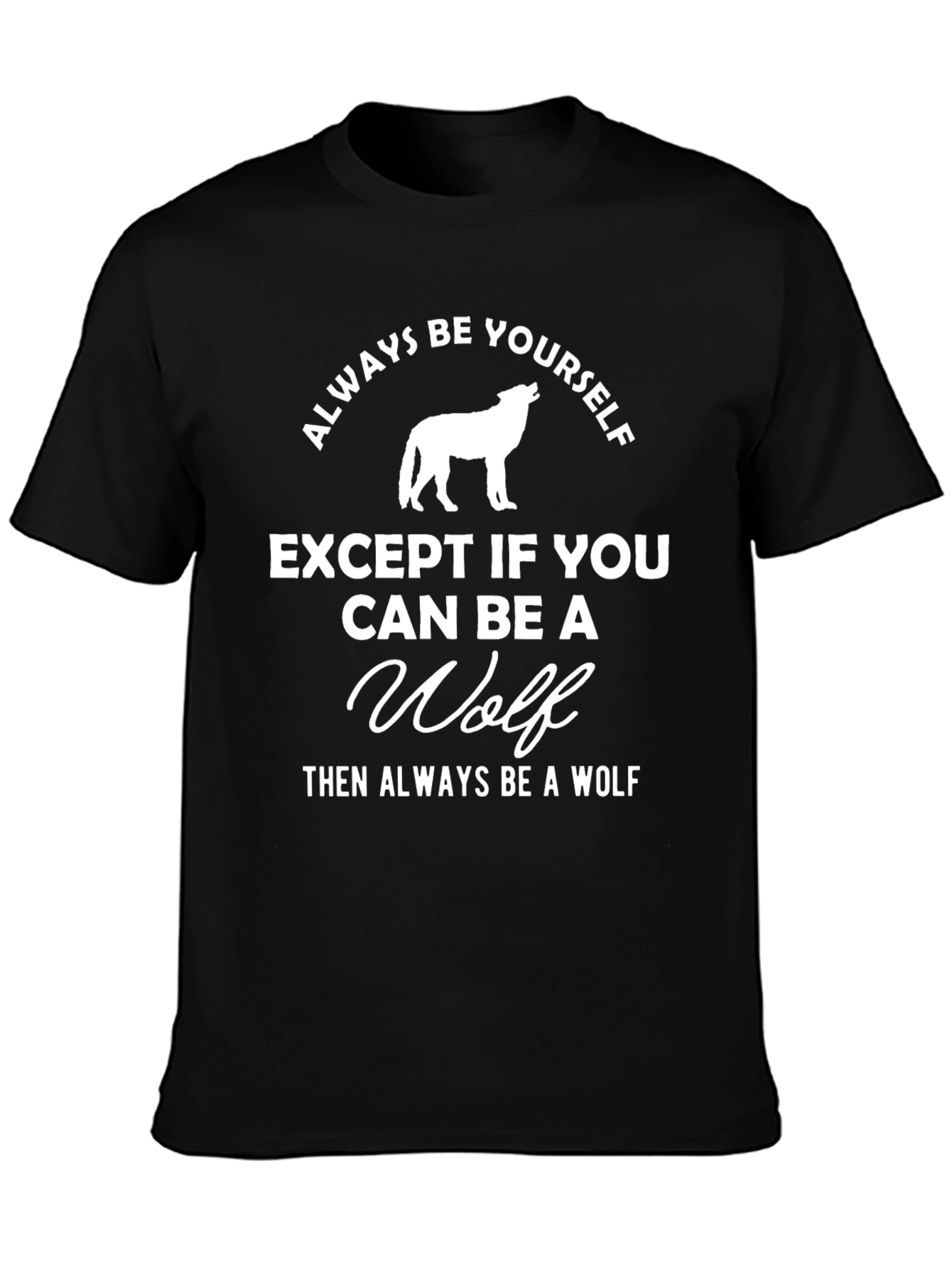 Always Be Yourself Unless You Can Be a Wolf T-Shirt