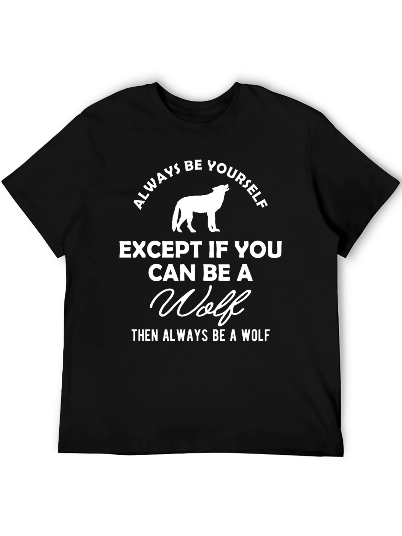 Always Be Yourself Unless You Can Be a Wolf T-Shirt